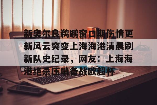 体育博彩app-新奥尔良鹈鹕窗口期伤情更新风云突变上海海港清晨刷新队史纪录，网友：上海海港绝杀压哨备战欧超杯的简单介绍